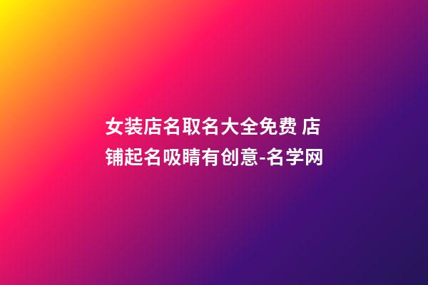 女装店名取名大全免费 店铺起名吸睛有创意-名学网-第1张-店铺起名-玄机派